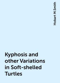 Kyphosis and other Variations in Soft-shelled Turtles, Hobart M.Smith
