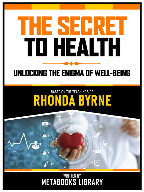 The Secret To Health – Based On The Teachings Of Rhonda Byrne, Metabooks Library
