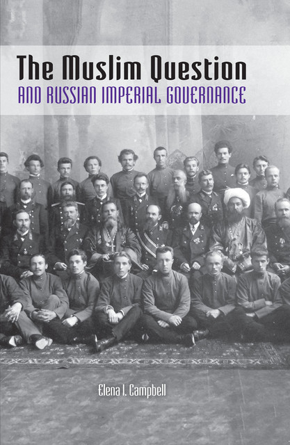 The Muslim Question and Russian Imperial Governance, Elena I.Campbell