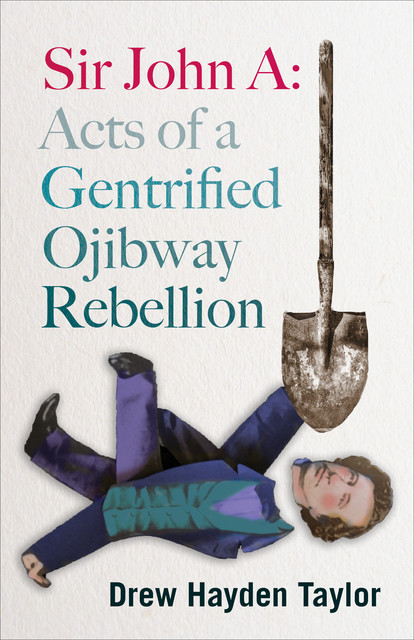 Sir John A: Acts of a Gentrified Ojibway Rebellion, Drew Hayden Taylor