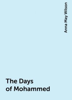 The Days of Mohammed, Anna May Wilson