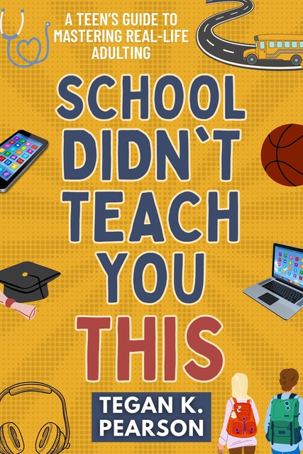 School Didn't Teach You This, Tegan K. Pearson
