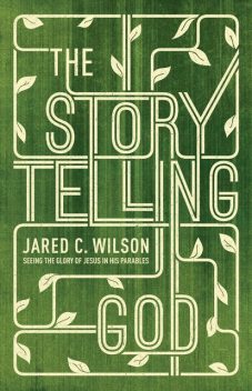 The Storytelling God, Jared C. Wilson