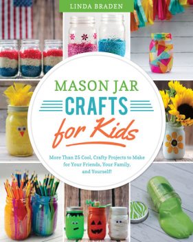 Mason Jar Crafts for Kids, Linda Z. Braden