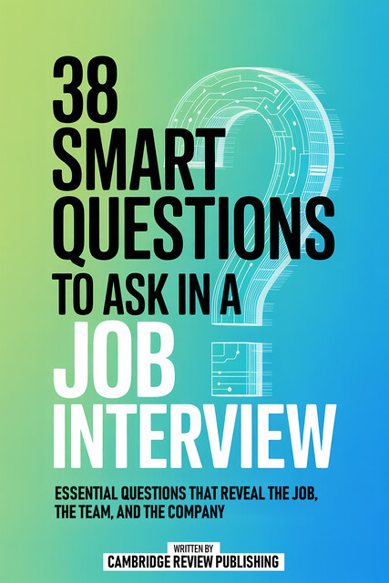 38 Smart Questions To Ask In A Job Interview, Cambridge Review Publishing
