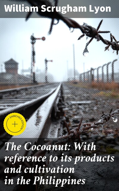 The Cocoanut: With reference to its products and cultivation in the Philippines, William Scrugham Lyon