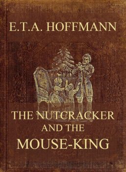 THE NUTCRACKER AND THE MOUSE KING, E.T.A.Hoffmann