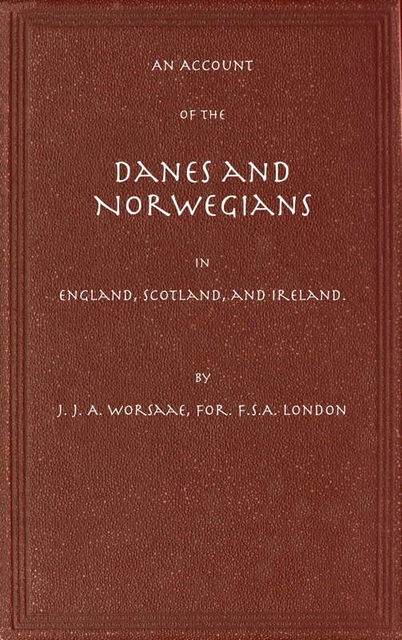 An Account of the Danes and Norwegians in England, Scotland, and Ireland, Jens Jakob Asmussen Worsaae