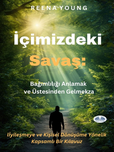 İçimizdeki Savaş: Bağımlılığı Anlamak Ve Üstesinden Gelmek-İyileşmeye Ve Kişisel Dönüşüme Yönelik Kapsamlı Bir Kılavuz, Reena Young