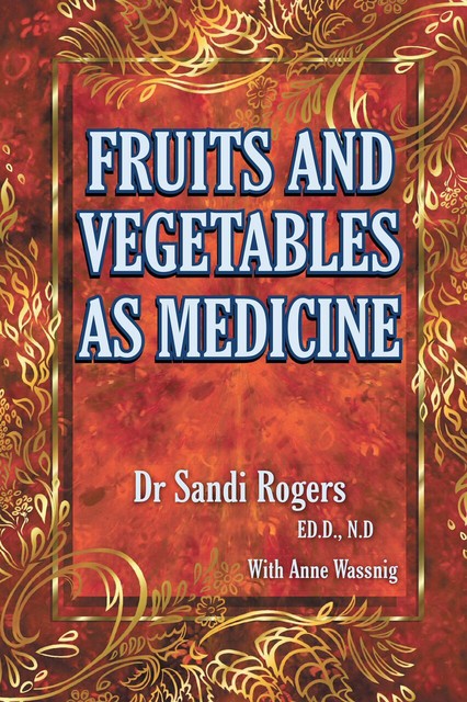 Fruit and Vegetables as Medicine, Sandi Rogers, Anne Wassnig