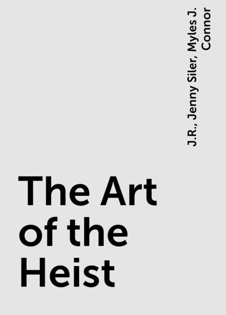 The Art of the Heist, J.R., Jenny Siler, Myles J. Connor