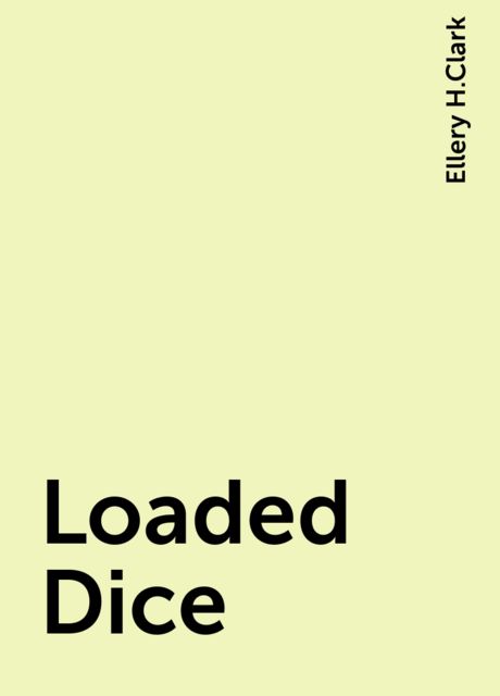 Loaded Dice, Ellery H.Clark