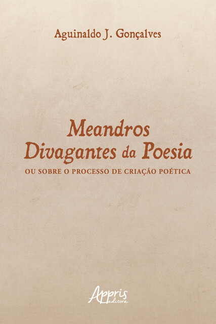 Meandros Divagantes da Poesia: Ou Sobre o Processo de Criação Poética, Aguinaldo Gonçalves