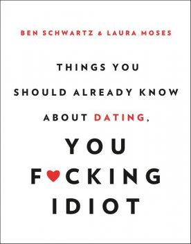 Things You Should Already Know About Dating, You F*cking Idiot, Ben Schwartz, Laura Moses
