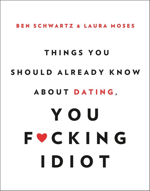 Things You Should Already Know About Dating, You F*cking Idiot, Ben Schwartz, Laura Moses