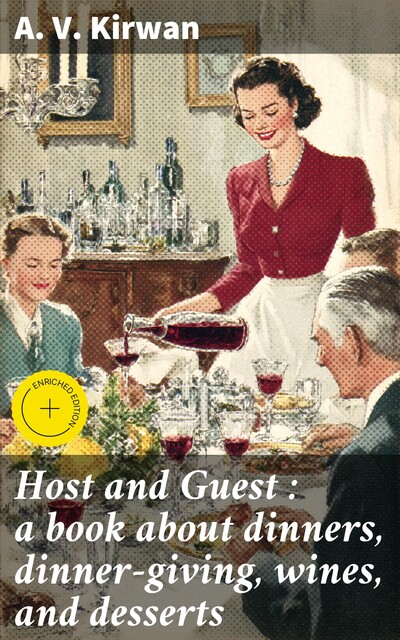 Host and Guest : a book about dinners, dinner-giving, wines, and desserts, A.V. Kirwan