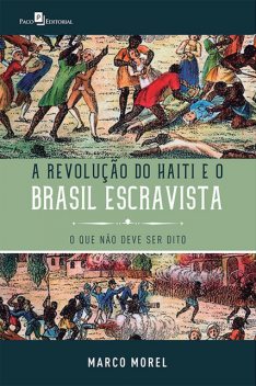 A Revolução do Haiti e o Brasil escravista, Marco Morel