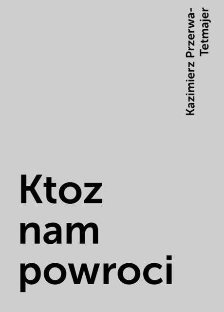 Ktoz nam powroci, Kazimierz Przerwa-Tetmajer