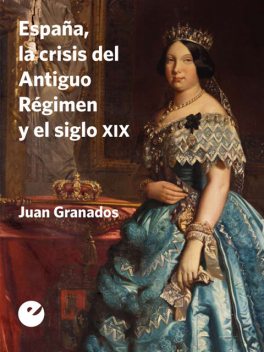 España, la crisis del Antiguo Régimen y el siglo XIX, Juan Granados