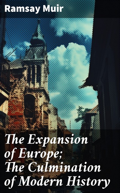 The Expansion of Europe; The Culmination of Modern History, Ramsay Muir