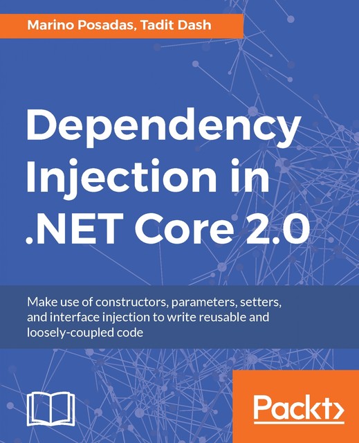 Dependency Injection in. NET Core 2.0, Tadit Dash, Marino Posadas