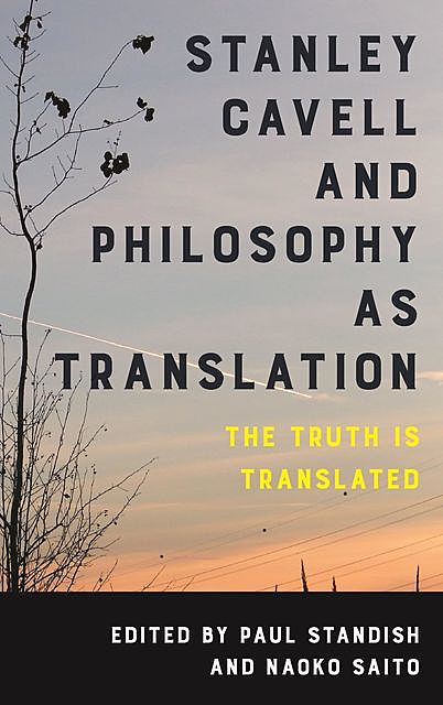 Stanley Cavell and Philosophy as Translation, Naoko Saito, Edited by Paul Standish