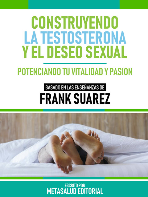 Construyendo La Testosterona Y El Deseo Sexual – Basado En Las Enseñanzas De Frank Suarez, Metasalud Editorial