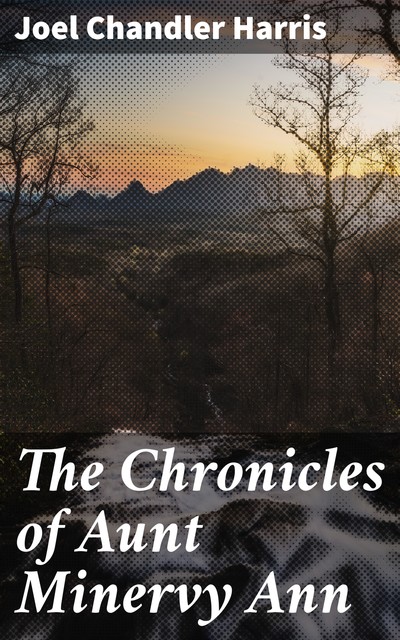 The Chronicles of Aunt Minervy Ann, Joel Chandler Harris