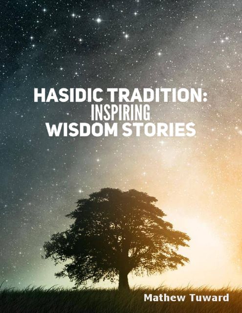 Hasidic Tradition: Inspiring Wisdom Stories, Mathew Tuward