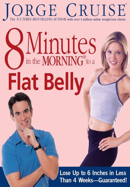8 Minutes in the Morning to a Flat Belly: Lose Up to 6 Inches in Less than 4 Weeks—Guaranteed, Jorge Cruise