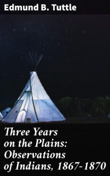 Three Years on the Plains: Observations of Indians, 1867–1870, Edmund B.Tuttle