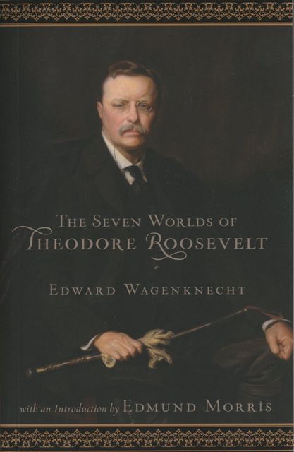 Seven Worlds of Theodore Roosevelt, Edward Wagenknecht