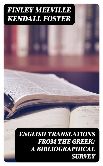 English Translations from the Greek: A Bibliographical Survey, Finley Melville Kendall Foster