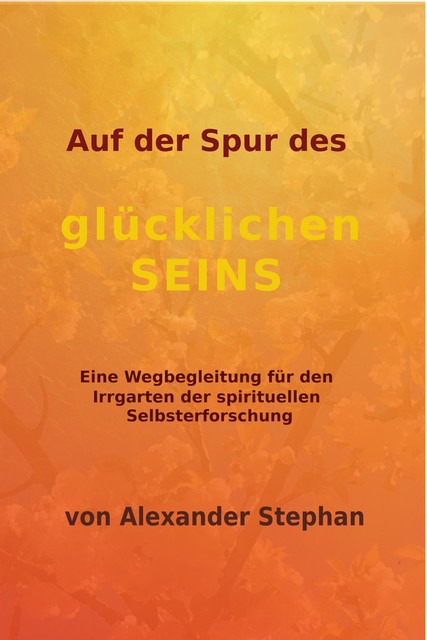 Auf der Spur des glücklichen Seins, Alexander Stephan