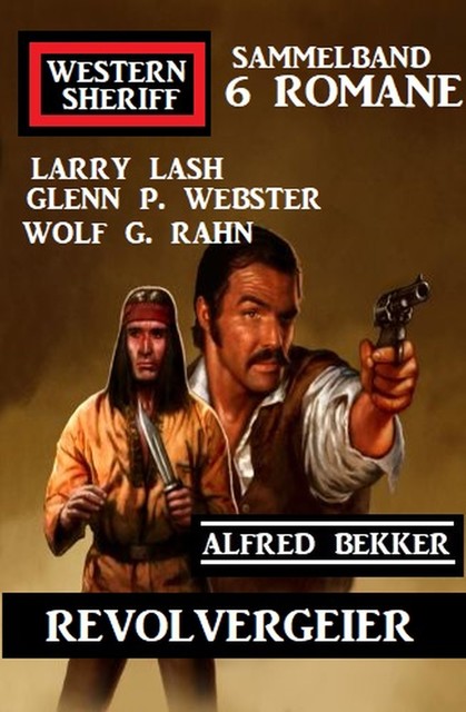 Revolvergeier: Western Sheriff Sammelband 6 Romane, Alfred Bekker, Larry Lash, Wolf G. Rahn, Glenn P. Webster