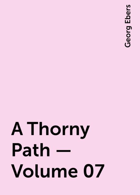 A Thorny Path — Volume 07, Georg Ebers