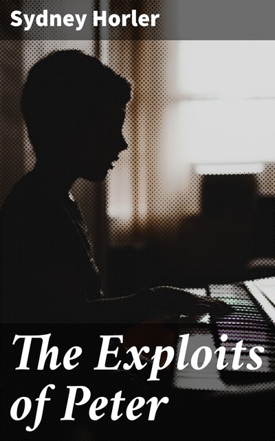 The Exploits of Peter, Sydney Horler