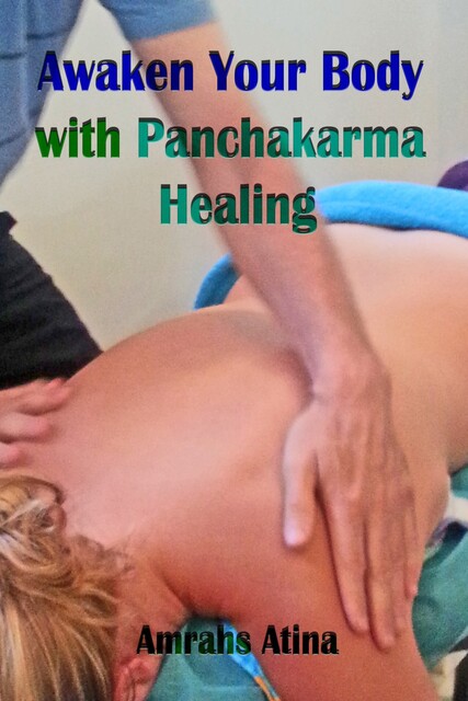 Awaken Your Body with Panchakarma Healing, Atina Amrahs