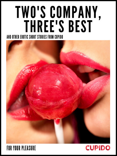 Two's Company, Three's Best – and other erotic short stories from Cupido, Cupido