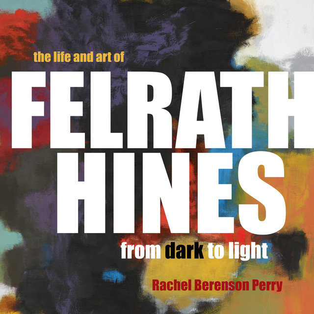 The Life and Art of Felrath Hines, Rachel Berenson Perry
