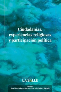 Ciudadanías, experiencias religiosas y participación política, Javier González, Jorge Eliécer Martínez Posada, Diego Andrés Mora Arenas, Gina Marcela Reyes Sánchez, Juan Manuel Torres Serrano, José Luis Jiménez Hurtado, María del Pilar Buitrago Peña