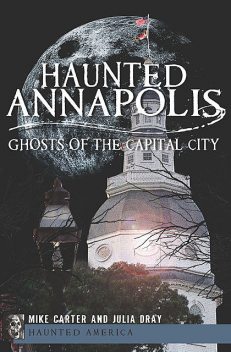Haunted Annapolis, Julia Dray, Mike Carter
