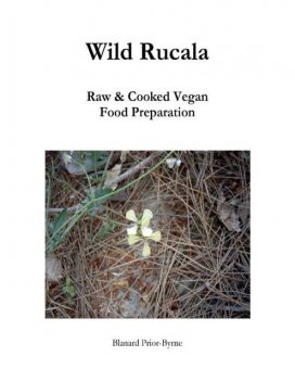 Wild Rucala – Raw & Cooked Vegan Food Preparation, Blanard Prior-Byrne