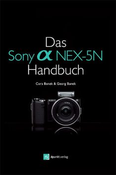 Das Sony Alpha NEX-5N Handbuch, Cora Banek, Georg Banek