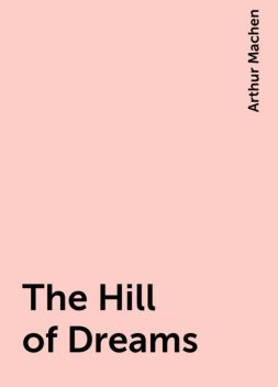 The Hill of Dreams, Arthur Machen