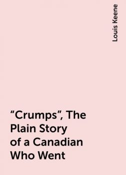 “Crumps”, The Plain Story of a Canadian Who Went, Louis Keene