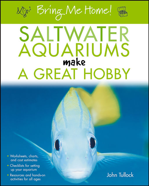 Bring Me Home! Saltwater Aquariums Make a Great Hobby, John H.Tullock