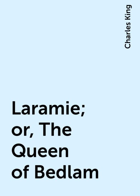Laramie; or, The Queen of Bedlam, Charles King