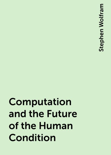 Computation and the Future of the Human Condition, Stephen Wolfram