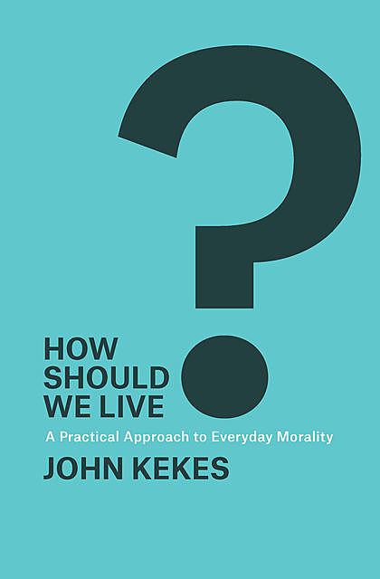 How Should We Live, John Kekes